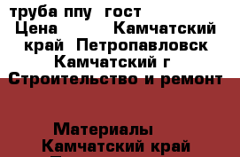 труба ппу  гост 30732-2006 › Цена ­ 333 - Камчатский край, Петропавловск-Камчатский г. Строительство и ремонт » Материалы   . Камчатский край,Петропавловск-Камчатский г.